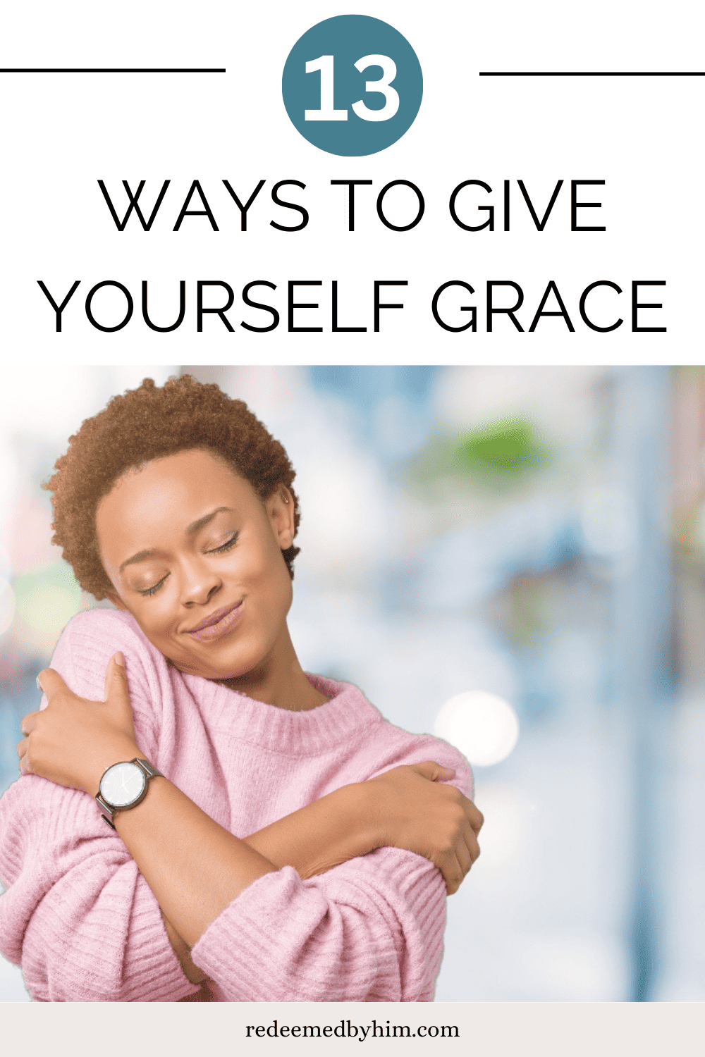 How to Give Yourself Grace: 13 Ideas to Get Your Started - Redeemed By Him